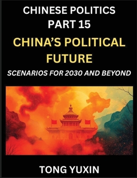 Chinese Politics (Part 15)- China's Political Future, Scenarios for 2030 and Beyond, Demographic, Technological, and Global Pathways in an Age of ... the New Global Order: Principles and Progress