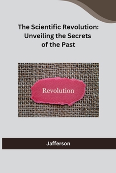 Paperback The Scientific Revolution: Unveiling the Secrets of the Past Book