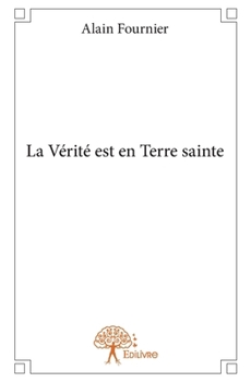 La Vérité est en Terre sainte (French Edition)