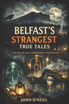 Belfast’s Strangest True Tales: Extraordinary But True Stories from Over a Thousand Years of Belfast’s History