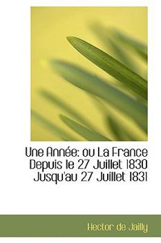 Paperback Une Ann E: Ou La France Depuis Le 27 Juillet 1830 Jusqu'au 27 Juillet 1831 Book