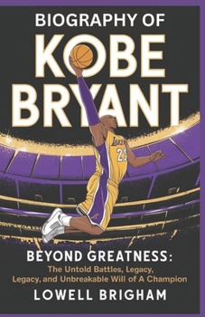 Paperback Biography of Kobe Bryant: Beyond Greatness: The Untold Battles, Legacy, and Unbreakable Will of a Champion Book
