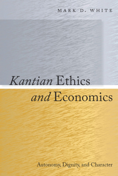 Hardcover Kantian Ethics and Economics: Autonomy, Dignity, and Character Book