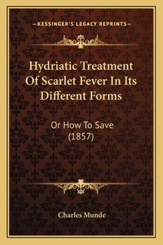 Paperback Hydriatic Treatment Of Scarlet Fever In Its Different Forms: Or How To Save (1857) Book