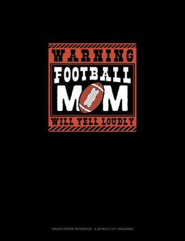 Paperback Warning Football Mom Will Yell Loudly: Graph Paper Notebook - 0.25 Inch (1/4") Squares Book