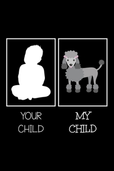 Paperback Your Child My Child: Notebook (Journal, Diary) for dog lovers who own Poodle - 120 lined pages to write in Book