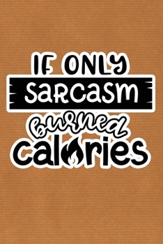 Paperback If Only Sarcasm Burned Calories: Kraft Paper Print Sassy Mom Journal / Snarky Notebook Book