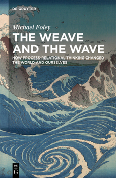 Hardcover The Weave and the Wave: How Process-Relational Thinking Changed the World and Ourselves Book