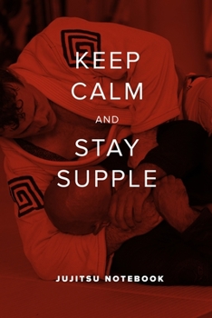 Keep Calm And Stay Supple - JuJitsu  Notebook: Blank College Ruled Gift Journal