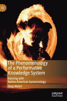 Hardcover The Phenomenology of a Performative Knowledge System: Dancing with Native American Epistemology Book