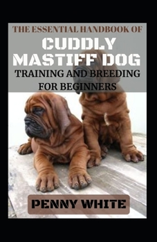 Paperback The Essential Handbook Of Cuddly Mastiff Dog Training And Breeding For Beginners Book