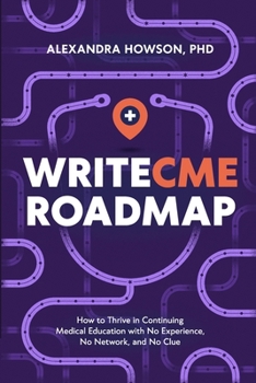 Paperback WriteCME Roadmap: How to Thrive in Continuing Medical Education with No Experience, No Network, and No Clue Book