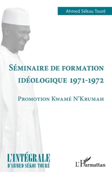 Séminaire de formation idéologique 1971-1972: Promotion Kwamé N'Krumah (L'Intégrale d'Ahmed Sékou Touré) (French Edition)