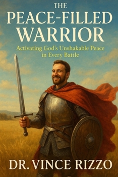 Paperback The Peace-Filled Warrior: Activating God's Unshakable Peace in Every Battle Book