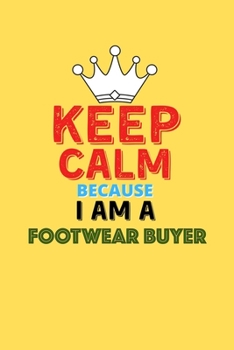 Paperback Keep Calm Because I Am A Footwear Buyer - Funny Footwear Buyer Notebook And Journal Gift: Lined Notebook / Journal Gift, 120 Pages, 6x9, Soft Cover, M Book