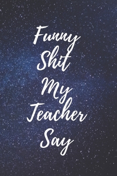 Paperback Funny Shit My teacher say Journal/notebook 120 pages college rulled 6"x 9" Teacher journal funny class notebook. Book