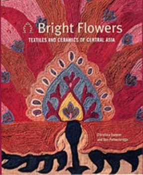 Hardcover Bright Flowers: Textiles and Ceramics of Central Asia Book