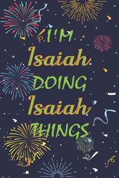 Paperback I'm Isaiah Doing Isaiah Things Notebook Birthday Gift: Personalized Name Journal Writing Notebook For boys and men, 100 Pages, 6x9, Soft Cover, Matte Book