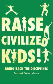 Paperback Raise Civilized Kids!: Bring Back the Disciplines Book
