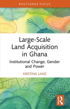 Paperback Large-Scale Land Acquisition in Ghana: Institutional Change, Gender and Power Book