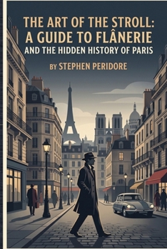 The Art of the Stroll: A Guide to Flânerie and the Hidden History of Paris