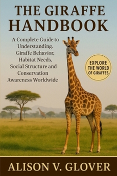 Paperback The Giraffe Handbook: A Complete Guide to Understanding Giraffe Behavior, Habitat Needs, Social Structure and Conservation Awareness Worldwide Book