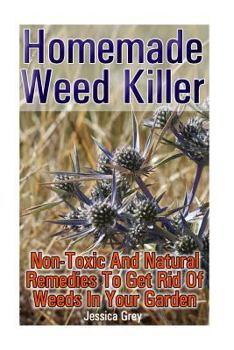 Paperback Homemade Weed Killer Non-Toxic and Natural Remedies to Get Rid of Weeds in Your Garden: (Weed Killer for Vegetable Garden, Non-Toxic Repellents) Book