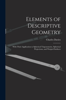 Paperback Elements of Descriptive Geometry: With Their Application to Spherical Trigonometry, Spherical Projections, and Warped Surfaces Book