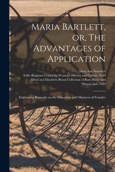 Paperback Maria Bartlett, or, The Advantages of Application: Embracing Remarks on the Education and Manners of Females Book