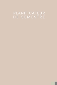 Paperback Planificateur de semestre: Planificateur de semestre pour les étudiants et les élèves avec un horaire pour 4 semestres - Design: Beige [French] Book