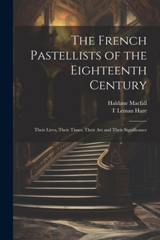 Paperback The French Pastellists of the Eighteenth Century: Their Lives, Their Times, Their art and Their Significance Book