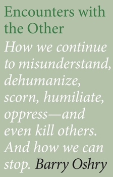 Paperback Encounters with the Other: How We Continue to Misunderstand, Dehumanize, Scorn, Humiliate, Oppress--And Even Kill Other Humans. and How We Can St Book