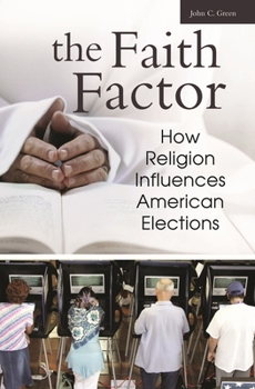 The Faith Factor: How Religion Influences American Elections (Religion, Politics, and Public Life Under the auspices of the Leonard E. Greenberg Center ... Public Life, Trinity College, Hartford, CT)
