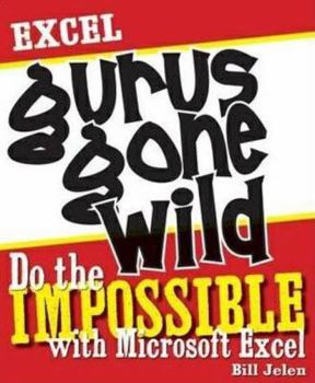 Paperback Excel Gurus Gone Wild: Do the Impossible with Microsoft Excel Book