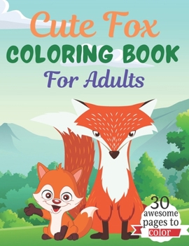 Paperback Cute Fox COLORING BOOK For Adults: An Adult Coloring Book Featuring Super Cute fox animals. this Book Featuring Fun and easy Coloring Pages for Animal Book