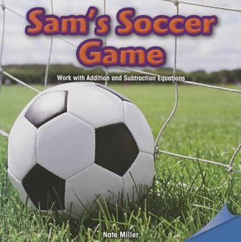 Paperback Sam's Soccer Game: Work with Addition and Subtraction Equations Book