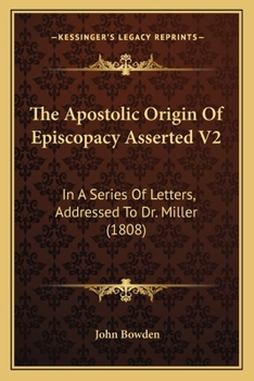 Paperback The Apostolic Origin Of Episcopacy Asserted V2: In A Series Of Letters, Addressed To Dr. Miller (1808) Book