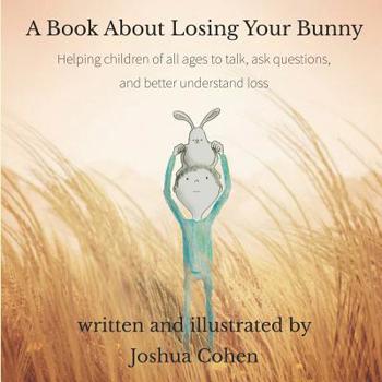 Paperback A Book About Losing Your Bunny: Helping children of all ages to talk, ask questions, and better understand loss Book