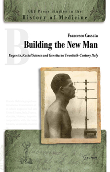 Hardcover Building the New Man: Eugenics, Racial Science and Genetics in Twentieth-Century Italy Book