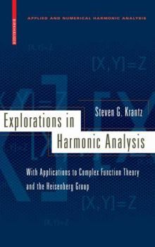 Hardcover Explorations in Harmonic Analysis: With Applications to Complex Function Theory and the Heisenberg Group Book