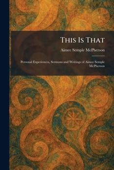 Paperback This Is That: Personal Experiences, Sermons and Writings of Aimee Semple McPherson Book