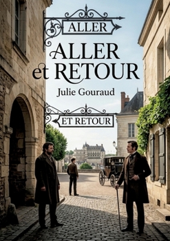 Aller et Retour: Une histoire touchante d'amitié, d'héritage et de choix de vie en Touraine, où les souvenirs du passé rencontrent les aspirations du futur (French Edition)