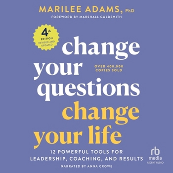 Change Your Questions, Change Your Life, 4th Edition: 12 Powerful Tools for Leadership, Coaching, and Results