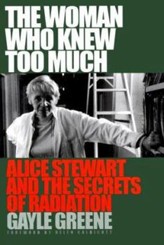 Hardcover The Woman Who Knew Too Much: Alice Stewart and the Secrets of Radiation Book
