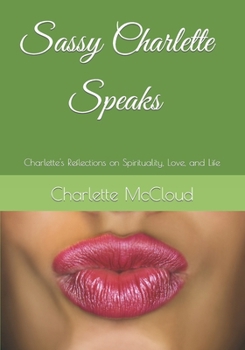 Sassy Charlette Has Something To Say: My Take on Spirituality, Relationships, and Life