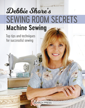 Paperback Debbie Shore's Sewing Room Secrets: Machine Sewing: Top Tips and Techniques for Successful Sewing Book