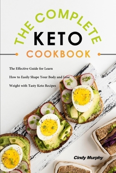 Paperback The Complete Keto Cookbook: The Effective Guide for Learn How to Easily Shape Your Body and Lose Weight with Tasty Keto Recipes Book