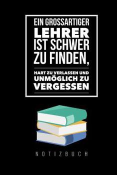 Paperback Ein Grossartiger Lehrer Ist Schwer Zu Finden, Hart Zu Verlassen Und Unmöglich Zu Vergessen Notizbuch: A5 Tagebuch mit schönen Sprüchen als Geschenk fü [German] Book