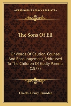 Paperback The Sons Of Eli: Or Words Of Caution, Counsel, And Encouragement, Addressed To The Children Of Godly Parents (1877) Book