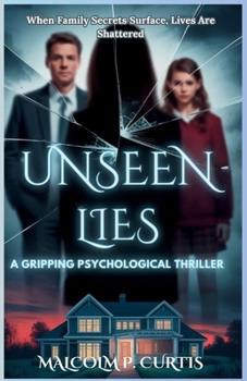 Unseen Lies: A Gripping Psychological Thriller: When Family Secrets Surface, Lives Are Shattered